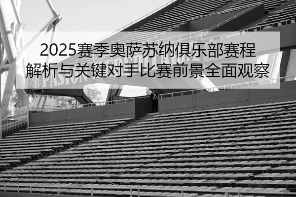 2025赛季奥萨苏纳俱乐部赛程解析与关键对手比赛前景全面观察